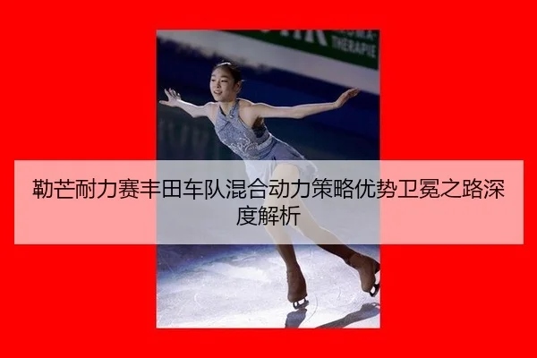 lei-mang-nai-li-sai-feng-tian-che-dui-hun-he-dong-li-ce-lve-you-shi-wei-mian-zhi-lu-shen-du-jie-xi-3-376.jpg